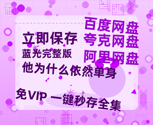 夸克网盘《他为什么依然单身》百度云网盘 阿里云网盘 夸克网盘 免费链接【HD720P/泄露-MP4】夸克网盘-热文榜资源