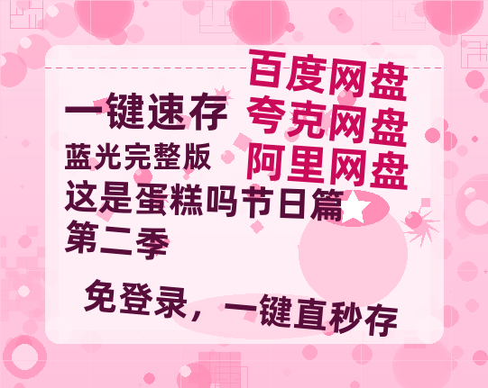 夸克网盘《这是蛋糕吗节日篇第二季》百度云网盘 阿里云网盘 夸克网盘 资源泄漏版本HD1080P高清免费迅雷-热文榜资源