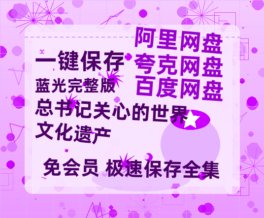 夸克网盘《总书记关心的世界文化遗产》百度云网盘 阿里云网盘 夸克网盘 免费【1280P高清】迅雷资源-热文榜资源