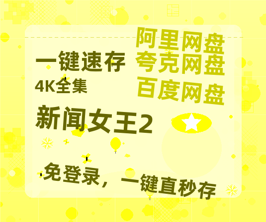 夸克网盘《新闻女王2》百度云网盘 阿里云网盘 夸克网盘 资源阿里云盘免费分享HD1080P高清MP4无水印【1280P超高清阿里云盘】-热文榜资源