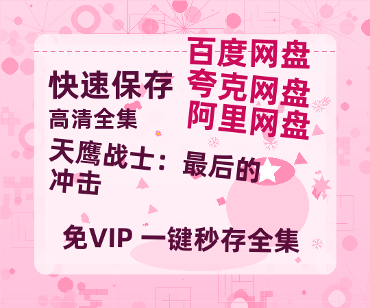 夸克网盘《天鹰战士:最后的冲击》百度云网盘 阿里云网盘 夸克网盘 迅雷原声版4k高清(BD1280P/泄露-MP4)-热文榜资源