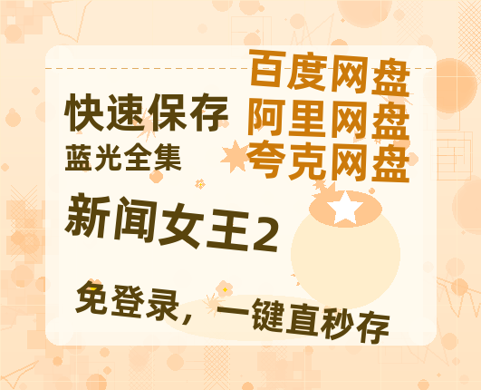 夸克网盘《新闻女王2》百度云网盘 阿里云网盘 夸克网盘 资源阿里云盘免费分享HD1080P高清MP4无水印【1080p高清中字】-热文榜资源