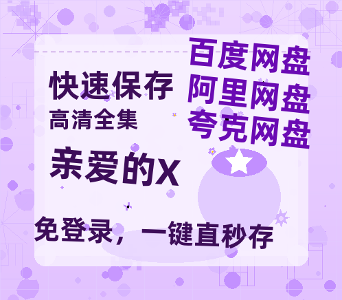 夸克网盘《亲爱的X》百度云网盘 阿里云网盘 夸克网盘 资源阿里云盘-热文榜资源