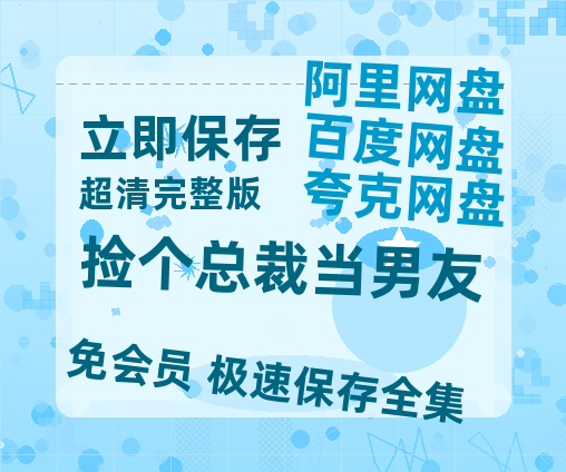 夸克网盘《捡个总裁当男友》百度云网盘 阿里云网盘 夸克网盘 资源【高清免费英文版本】在线观看-热文榜资源