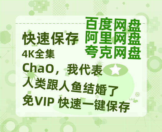 夸克网盘《ChaO,我代表人类跟人鱼结婚了》百度云资源「百度网盘bd1024p1080pMP4」百度云-热文榜资源