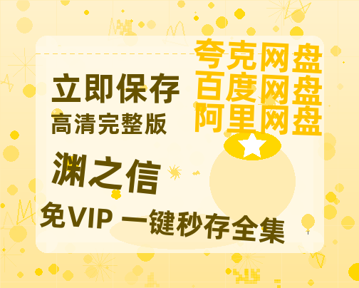 夸克网盘《渊之信》百度云盘加长版「BD1280P/泄露-MP4在线观看」链接-热文榜资源