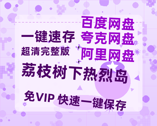 夸克网盘《荔枝树下热烈岛》百度云资源【1080P高清粤语中字】夸克网盘-热文榜资源