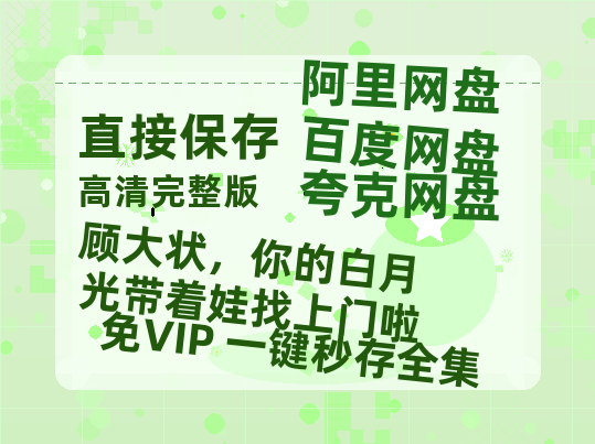 夸克网盘《顾大状，你的白月光带着娃找上门啦》(高清阿里云盘)在线免费观看【1280p高清】阿里网盘资源-热文榜资源
