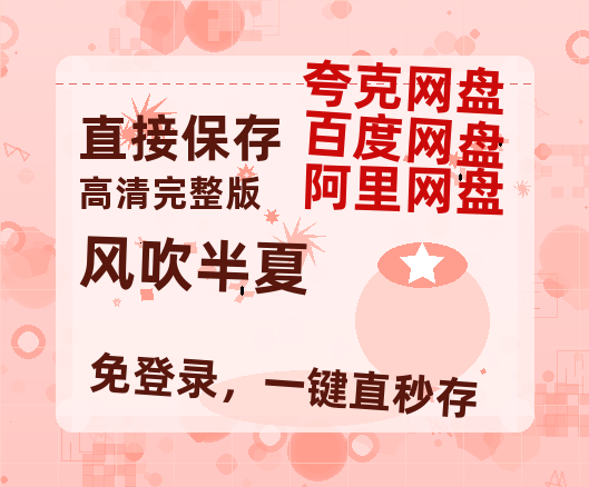 夸克网盘《风吹半夏》百度云网盘 阿里云网盘 夸克网盘 【免费1080P资源】资源-热文榜资源