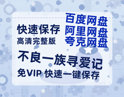 夸克网盘《不良一族寻爱记》(高清阿里云盘)在线免费观看【1280p高清】阿里网盘资源-热文榜资源