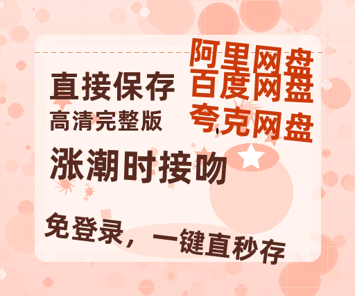 夸克网盘《涨潮时接吻》高清版已更新百度网盘「HD720P/泄露-MP4」英文版-热文榜资源